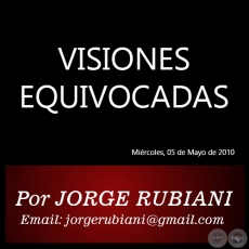 VISIONES EQUIVOCADAS - Por JORGE RUBIANI - Mircoles, 05 de Mayo de 2010